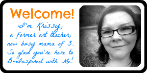 Welcome from Krissy of B-Inspired Mama!