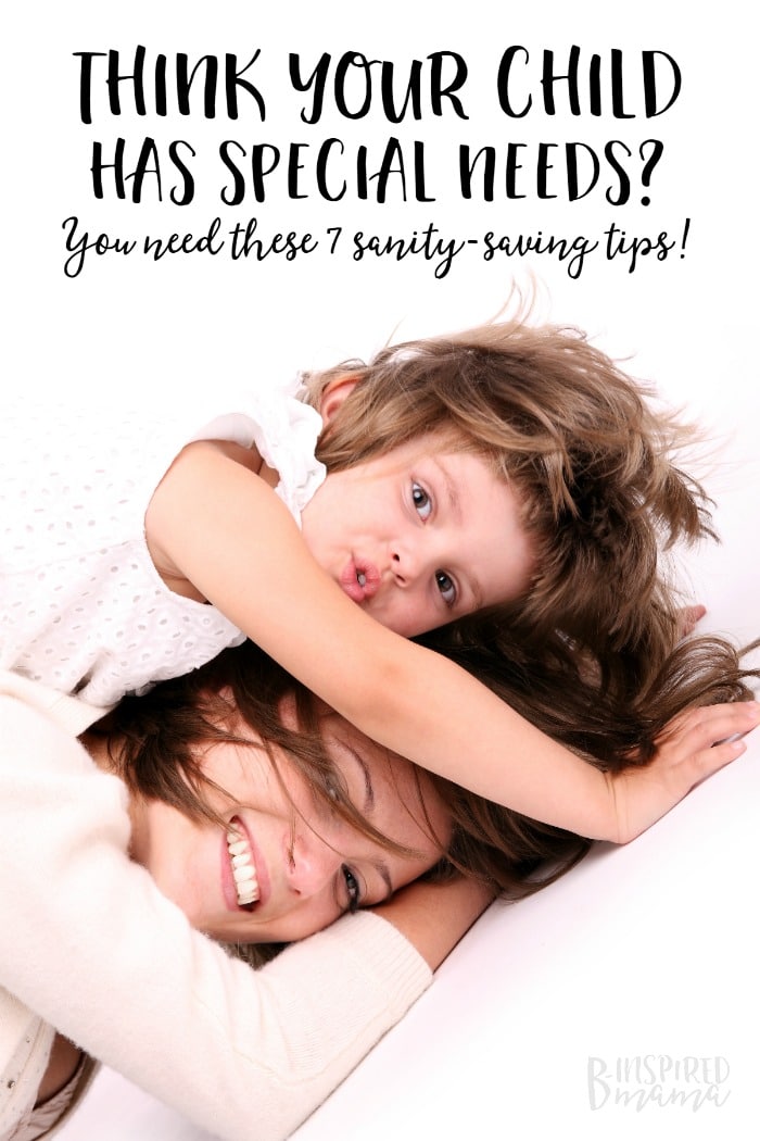 http://b-inspiredmama.com/wp-content/uploads/2016/06/7-Sanity-Saving-Tips-if-You-Think-Your-Child-has-Special-Needs-from-a-mama-with-LOTS-of-experience-at-B-Inspired-Mama.jpg