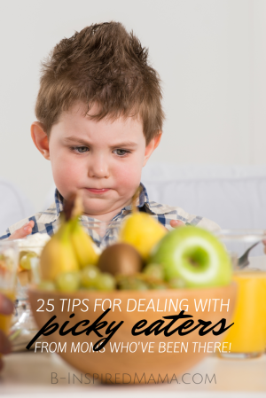 25 Tips for Dealing with Picky Eaters - From Moms Who've Been There at B-Inspired Mama