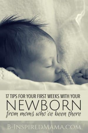 17 Tips for Your First Weeks with Your Newborn [From the Mouths of Moms] at B-Inspired Mama