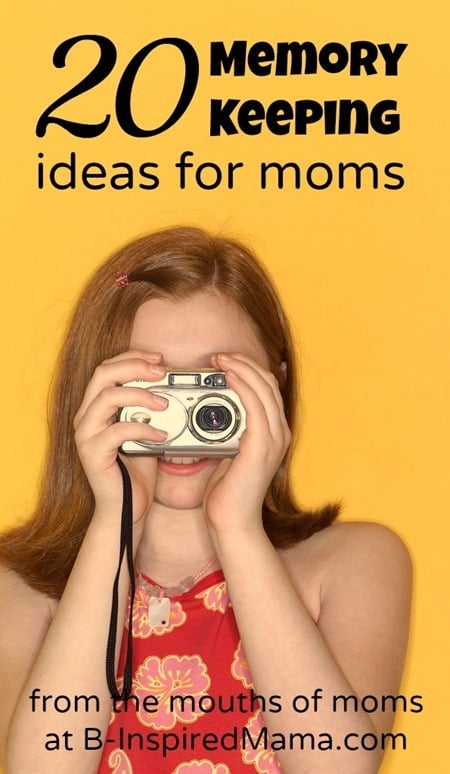 20 Memory Keeping Ideas for Moms [From the Mouths of Moms] at B-Inspired Mama