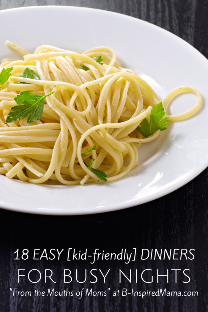 18 Kid-Friendly Easy Dinners for Busy Nights - From the Mouths of Moms at B-Inspired Mama