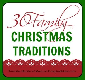 30 Family Christmas Traditions from the Mouths of Moms at B-InspiredMama.com