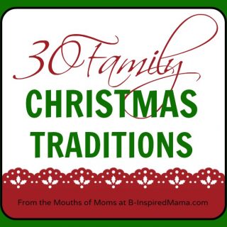 30 Family Christmas Traditions from the Mouths of Moms at B-InspiredMama.com