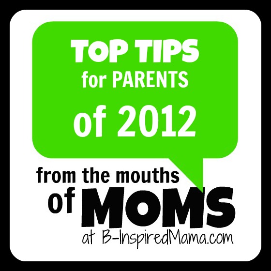 Top Tips for Parents of 2012 From the Mouths of Moms at B-InspiredMama