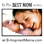 Be the Best Mom Series on B-Inspired Mama