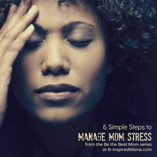 6 Steps to Manage Mom Stress at B-InspiredMama.com