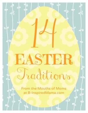 14 Easter Traditions From the Mouths of Moms at B-InspiredMama.com