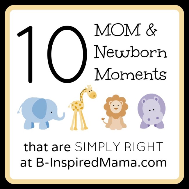 SIMPLY RIGHT Mom and Newborn Moments of Real Moms at B-InspiredMama.com