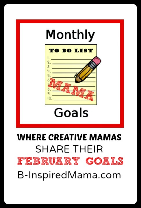 February Monthly Mama Goals Link Up at B-Inspired Mama