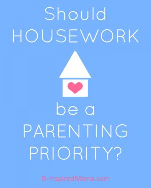 Should Home Organization and Housework Be a Parenting Priority - One Mom's Plan at B-Inspired Mama