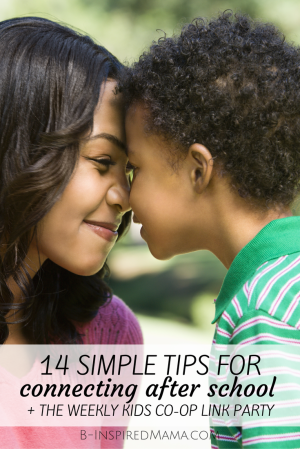 12 Simple Tips for Connecting with Kids After School + The Kids Co-Op Link Party at B-Inspired Mama