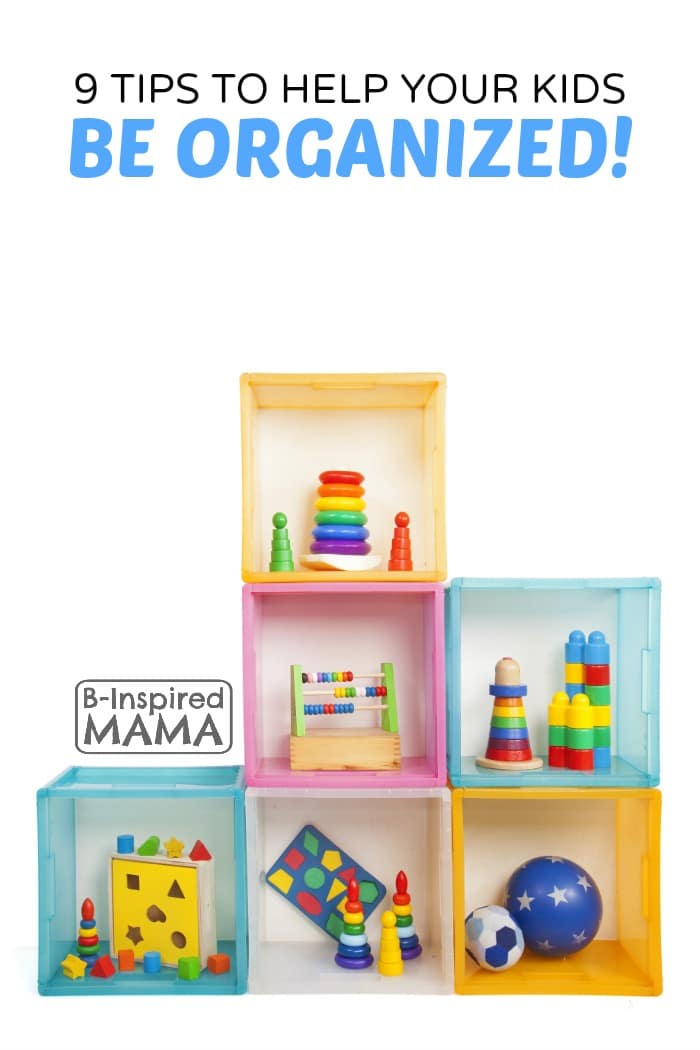 9 Tips to Help Your Kids Be Organized - at B-Inspired Mama
