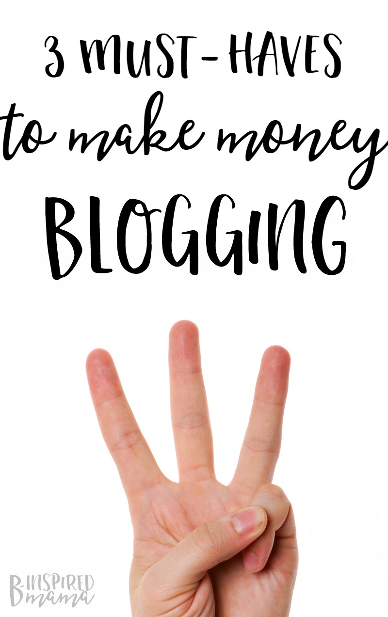3 MUST-HAVES to make money blogging + more on my answer to How do bloggers make money - at B-Inspired Mama