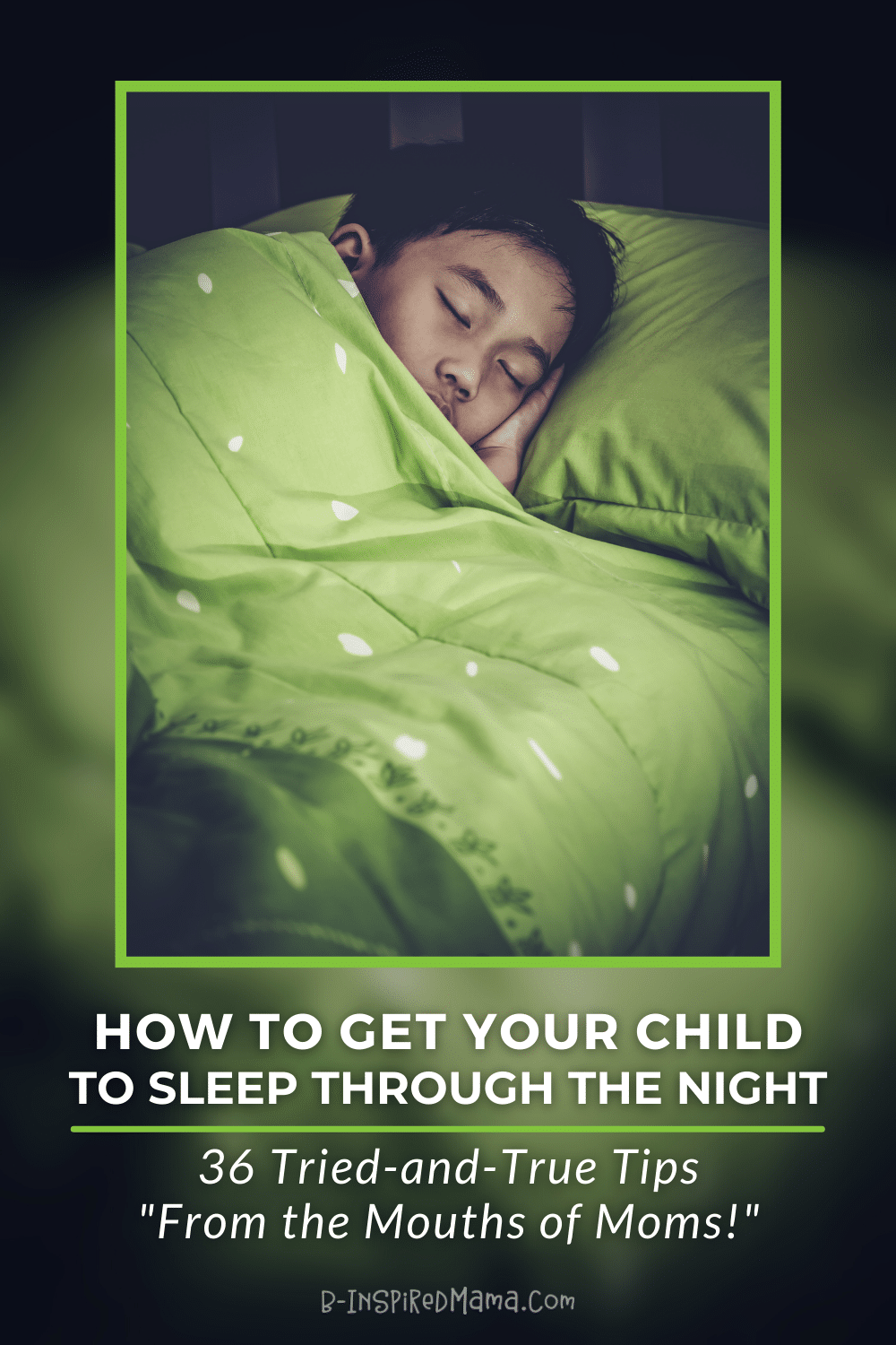 A photo of a boy tucking under a light green comforter sleeping soundly. Title reads "How to Get Your Child to Sleep Through the Night: 36 Tried-and-Tested Tips 'From the Mouths of Moms'".